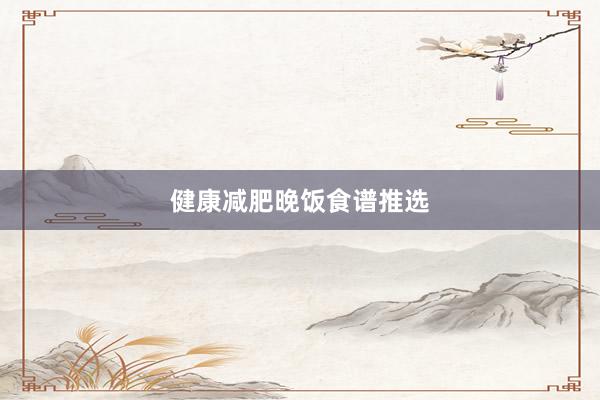 健康减肥晚饭食谱推选